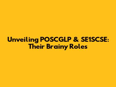 Unveiling POSCGLP & SE1SCSE: Their Brainy Roles