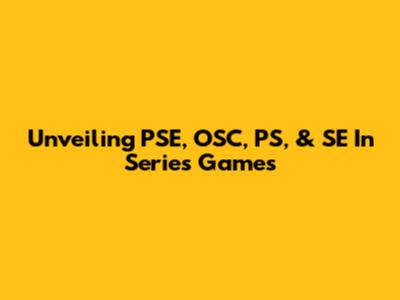 Unveiling PSE, OSC, PS, & SE In Series Games