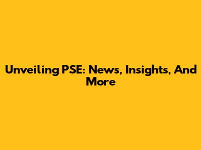 Unveiling PSE: News, Insights, And More