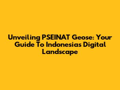 Unveiling PSEINAT Geose: Your Guide To Indonesia's Digital Landscape