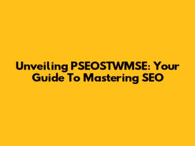 Unveiling PSEOSTWMSE: Your Guide To Mastering SEO