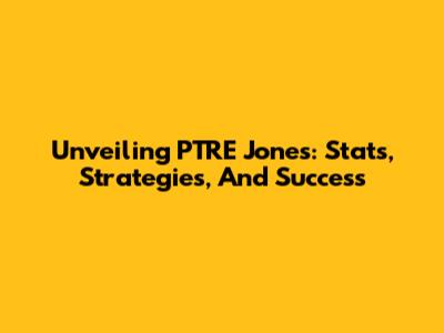 Unveiling PTRE Jones: Stats, Strategies, And Success