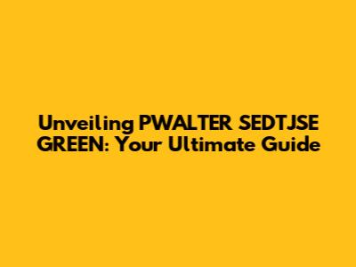 Unveiling PWALTER SEDTJSE GREEN: Your Ultimate Guide
