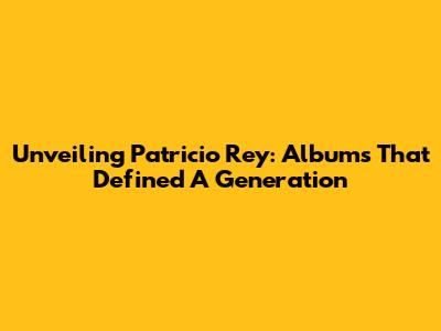 Unveiling Patricio Rey: Albums That Defined A Generation