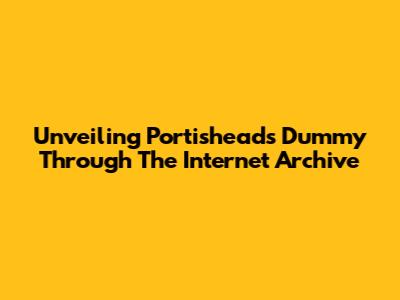 Unveiling Portishead's 'Dummy' Through The Internet Archive