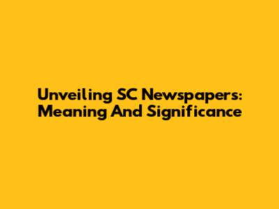 Unveiling SC Newspapers: Meaning And Significance