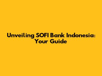 Unveiling SOFI Bank Indonesia: Your Guide
