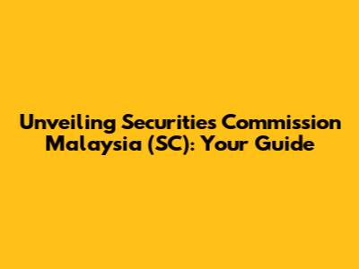 Unveiling Securities Commission Malaysia (SC): Your Guide