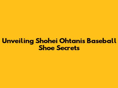 Unveiling Shohei Ohtani's Baseball Shoe Secrets