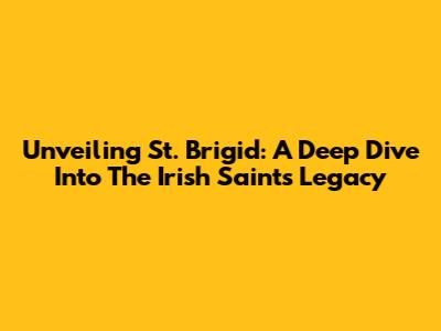 Unveiling St. Brigid: A Deep Dive Into The Irish Saint's Legacy