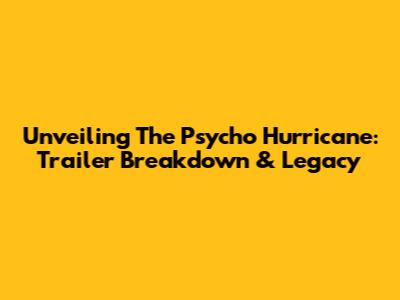 Unveiling The 'Psycho' Hurricane: Trailer Breakdown & Legacy