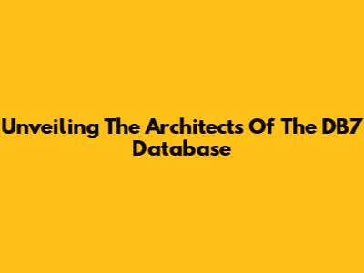 Unveiling The Architects Of The DB7 Database