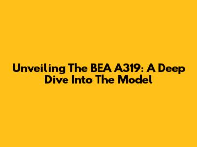 Unveiling The BEA A319: A Deep Dive Into The Model