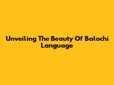 Unveiling The Beauty Of Balochi Language