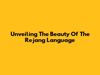 Unveiling The Beauty Of The Rejang Language