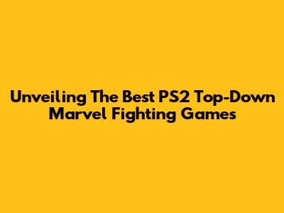 Unveiling The Best PS2 Top-Down Marvel Fighting Games