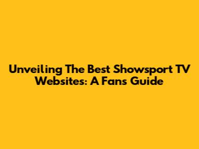 Unveiling The Best Showsport TV Websites: A Fan's Guide