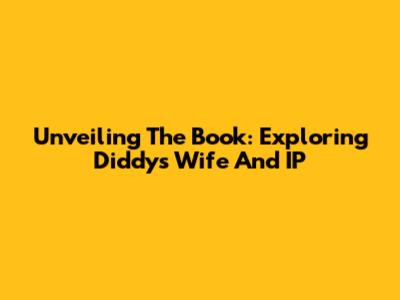 Unveiling The Book: Exploring Diddy's Wife And IP