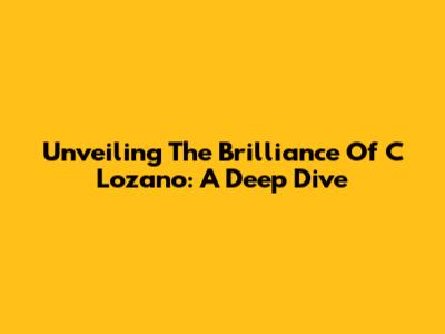 Unveiling The Brilliance Of C Lozano: A Deep Dive