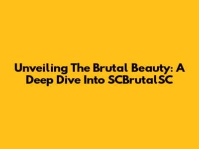 Unveiling The Brutal Beauty: A Deep Dive Into SCBrutalSC