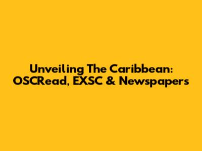 Unveiling The Caribbean: OSCRead, EXSC & Newspapers