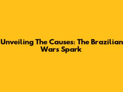 Unveiling The Causes: The Brazilian War's Spark