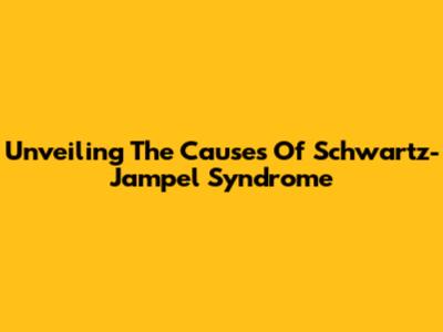 Unveiling The Causes Of Schwartz-Jampel Syndrome
