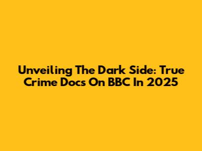 Unveiling The Dark Side: True Crime Docs On BBC In 2025