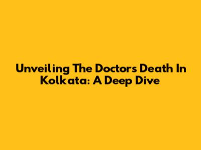 Unveiling The Doctor's Death In Kolkata: A Deep Dive