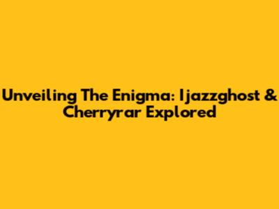 Unveiling The Enigma: Ijazzghost & Cherryrar Explored