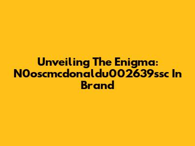 Unveiling The Enigma: N0oscmcdonaldu002639ssc In Brand