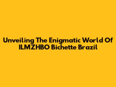 Unveiling The Enigmatic World Of ILMZHBO Bichette Brazil