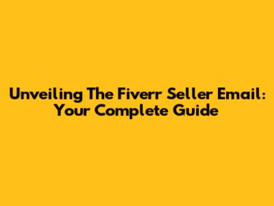Unveiling The Fiverr Seller Email: Your Complete Guide