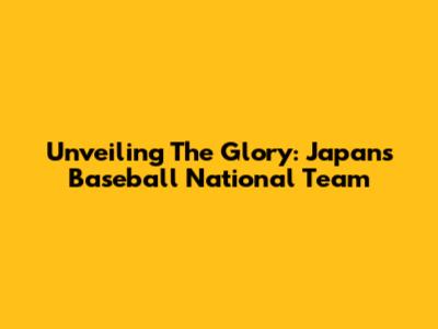 Unveiling The Glory: Japan's Baseball National Team