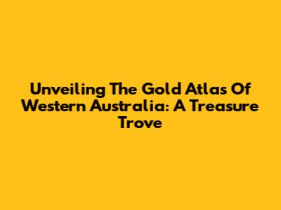 Unveiling The Gold Atlas Of Western Australia: A Treasure Trove