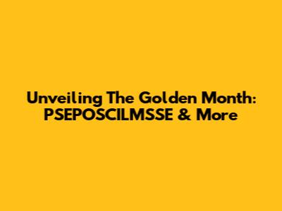Unveiling The Golden Month: PSEPOSCILMSSE & More