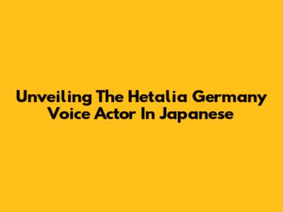 Unveiling The Hetalia Germany Voice Actor In Japanese