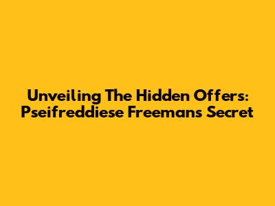 Unveiling The Hidden Offers: Pseifreddiese Freeman's Secret