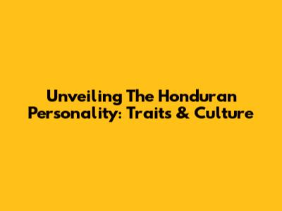 Unveiling The Honduran Personality: Traits & Culture