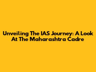 Unveiling The IAS Journey: A Look At The Maharashtra Cadre