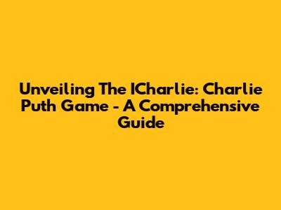 Unveiling The ICharlie: Charlie Puth Game - A Comprehensive Guide