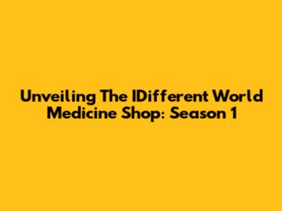 Unveiling The IDifferent World Medicine Shop: Season 1