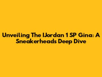 Unveiling The IJordan 1 SP Gina: A Sneakerhead's Deep Dive