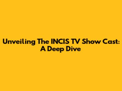 Unveiling The INCIS TV Show Cast: A Deep Dive