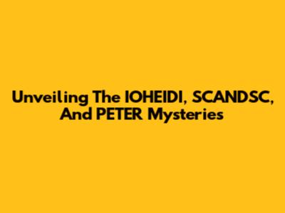 Unveiling The IOHEIDI, SCANDSC, And PETER Mysteries