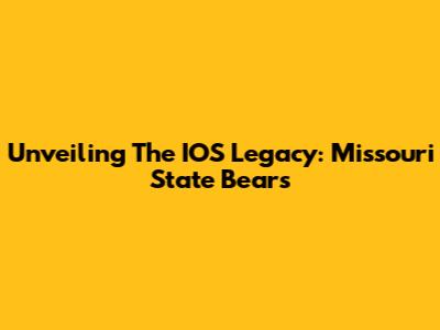 Unveiling The IOS Legacy: Missouri State Bears