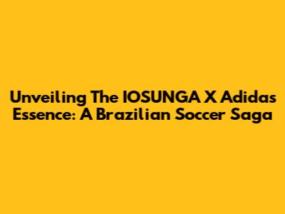 Unveiling The IOSUNGA X Adidas Essence: A Brazilian Soccer Saga
