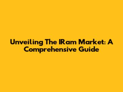 Unveiling The IRam Market: A Comprehensive Guide