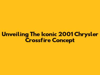 Unveiling The Iconic 2001 Chrysler Crossfire Concept