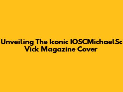 Unveiling The Iconic IOSCMichaelSc Vick Magazine Cover